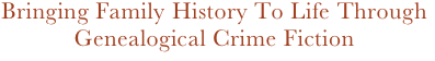 Bringing Family History To Life Through Genealogical Crime Fiction 